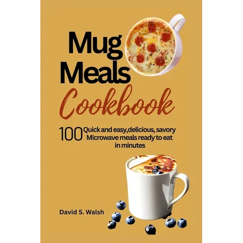 Mug meals cookbook: 100 Quick and easy, delicious, savory Microwave meals ready to eat in minutes - Paperback
