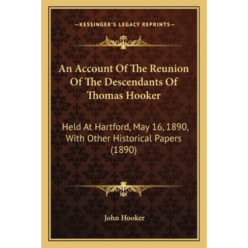 An Account Of The Reunion Of The Descendants Of Thomas Hooker: Held At Hartford, May 16, 1890, With Other Historical Papers (1890) - Paperback