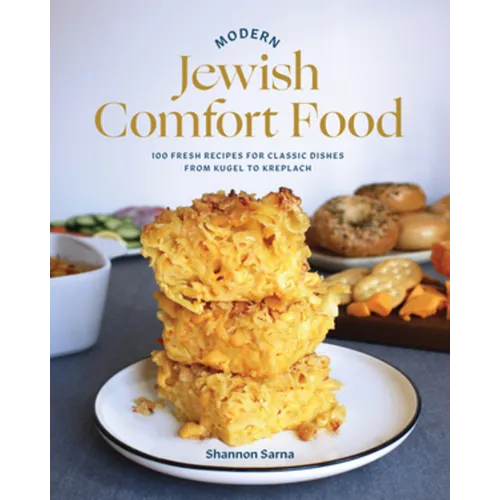 Modern Jewish Comfort Food: 100 Fresh Recipes for Classic Dishes from Kugel to Kreplach - Hardcover
