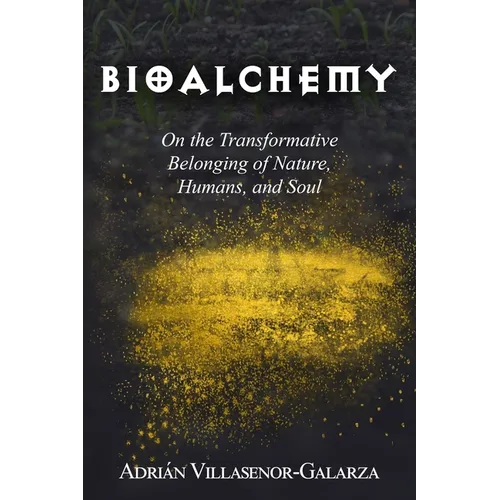 Bioalchemy: On the Transformative Belonging of Nature, Humans, and Soul - Paperback