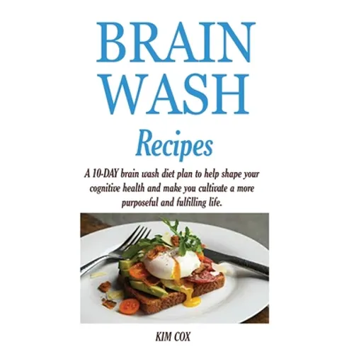 Brain Wash Recipes: A 10-DAY brain wash diet plan to help shape your cognitive health and make you cultivate a more purposeful and fulfilling life. - Paperback