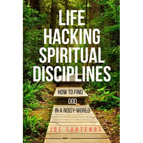 Life Hacking Spiritual Disciplines: How to Find God in a Noisy World - Hardcover