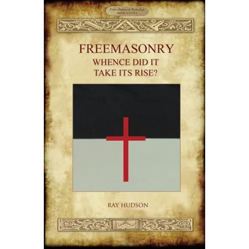 FREEMASONRY - Whence Did It Take Its Rise? - Paperback