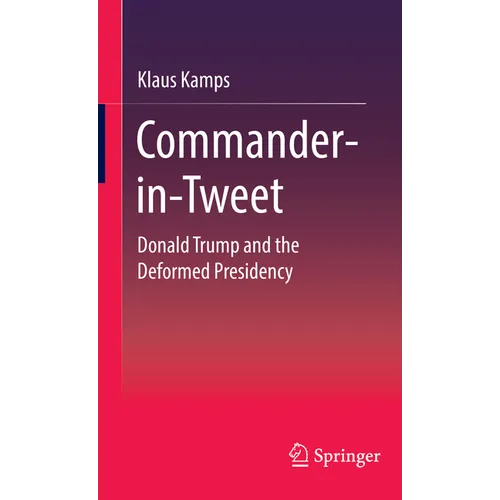Commander-In-Tweet: Donald Trump and the Deformed Presidency - Hardcover