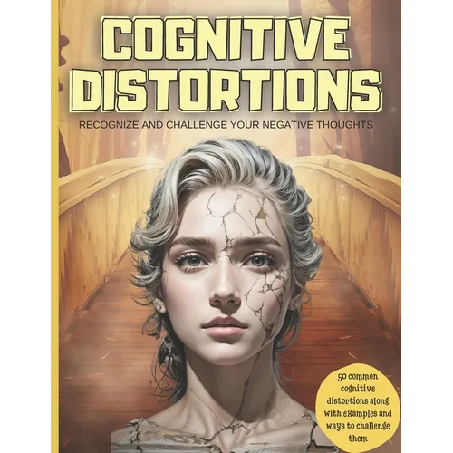 Cognitive Distortions: Recognize and Challenge your Negative Thoughts, 50 common cognitive distortions along with examples and ways to challenge them - Paperback
