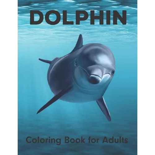 Dolphin Coloring Book for Adults: An Adult Coloring Book for Dolphin Lovers - Paperback