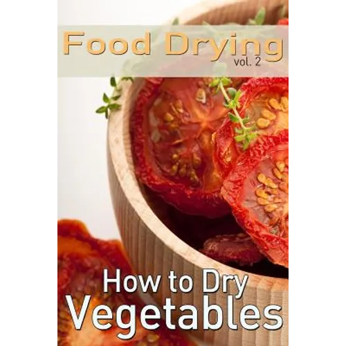 Food Drying vol. 2: How to Dry Vegetables - Paperback