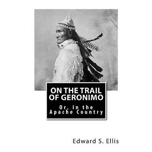 On the Trail of Geronimo: Or, In the Apache Country - Paperback