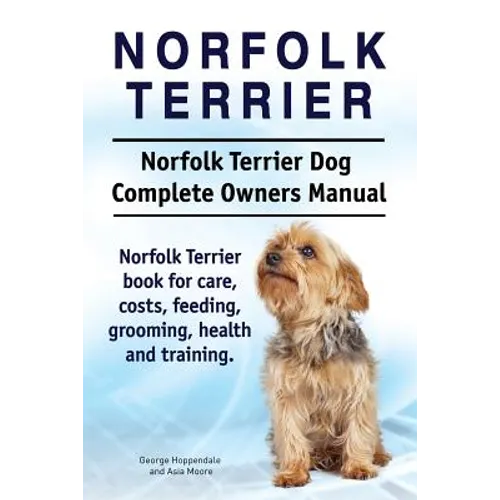 Norfolk Terrier. Norfolk Terrier Dog Complete Owners Manual. Norfolk Terrier book for care, costs, feeding, grooming, health and training. - Paperback