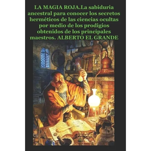 La Magia Roja: La sabiduria ancestral para conocer los secretos herméticos de las ciencias ocultas por medio de los prodigios obtenid - Paperback