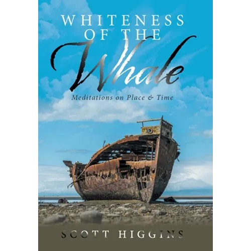 Whiteness of the Whale: Meditations on Place & Time - Hardcover