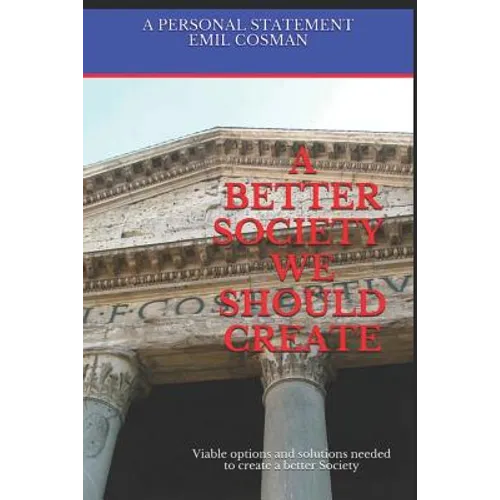 A Better Society We Should Create: Viable Options and Solutions Needed to Create a Better Society - Paperback