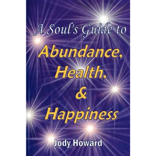 A Soul's Guide to Abundance, Health and Happiness - Paperback