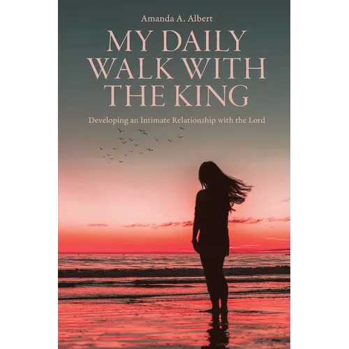 My Daily Walk with the King: Developing an Intimate Relationship with the Lord - Paperback