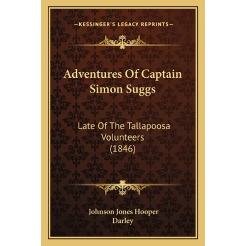Adventures Of Captain Simon Suggs: Late Of The Tallapoosa Volunteers (1846) - Paperback
