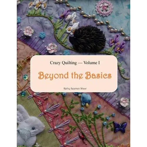 Crazy Quilting Volume I: Beyond the Basics - Paperback