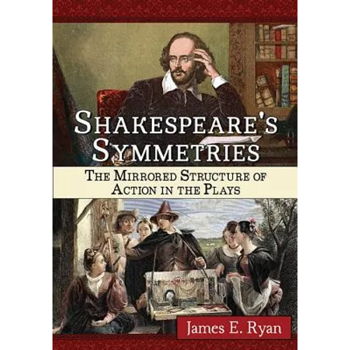 Shakespeare's Symmetries: The Mirrored Structure of Action in the Plays - Paperback