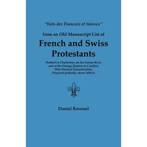 Lists Des Francois Et Suisses from an Old Manuscript List of French and Swiss Protestants Settled in Charleston, on the Santee River and at the Orange - Paperback