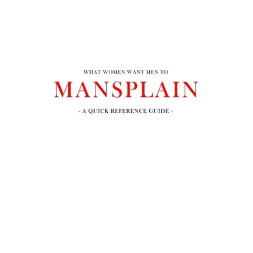 What women want men to MANSPLAIN: A quick reference guide - Paperback