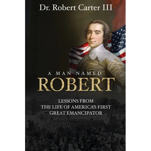 A Man Named Robert: Lessons from the Life of America's First Great Emancipator - Paperback