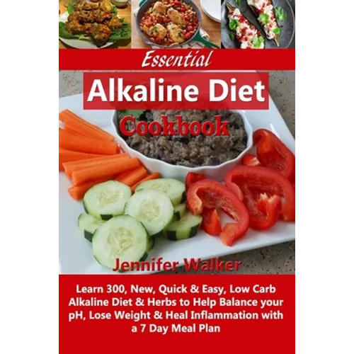Essential Alkaline Diet Cookbook: Learn 300, New, Quick & Easy, Low Carb Alkaline Diet & Herbs to Help Balance your pH, Lose Weight & Heal Inflammatio - Paperback