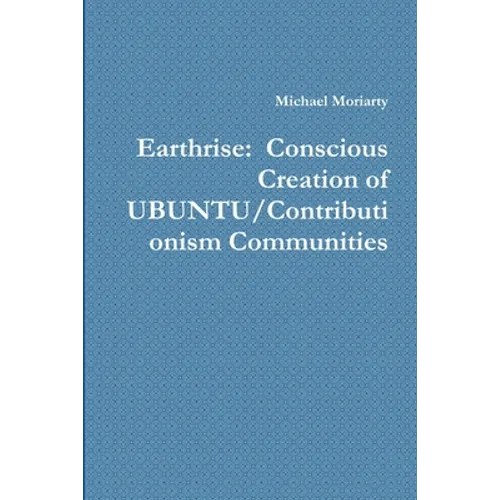 Earthrise: Conscious Creation of UBUNTU/Contributionism Communities - Paperback