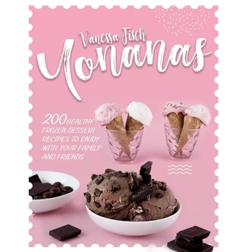 Yonanas: 200 Healthy Frozen Dessert Recipes to Enjoy with Your Family and Friends - Paperback