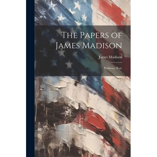 The Papers of James Madison: Prefatory Note - Paperback