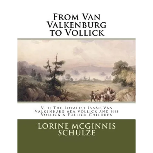From Van Valkenburg to Vollick: The Loyalist Isaac Van Valkenburg Aka Vollick and His Vollick & Follick Children - Paperback