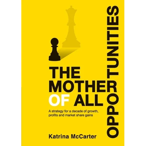 The Mother Of All Opportunities: A strategy for a decade of growth, profits and market share gains - Paperback