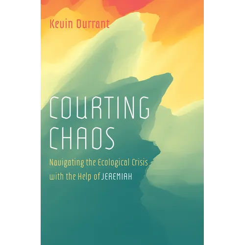 Courting Chaos: Navigating the Ecological Crisis with the Help of Jeremiah - Paperback