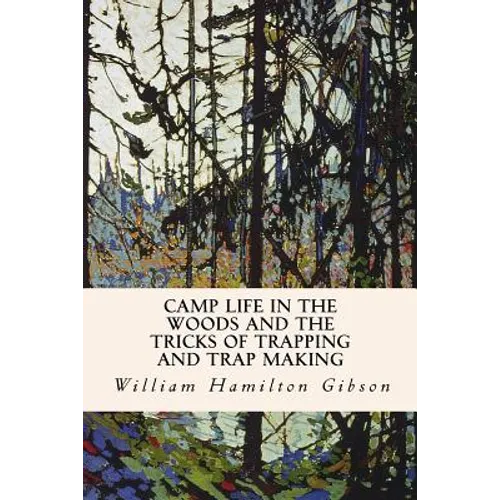 Camp Life in the Woods and the Tricks of Trapping and Trap Making - Paperback