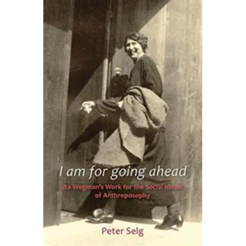 I Am for Going Ahead: Ita Wegman's Work for the Social Ideals of Anthroposophy - Paperback