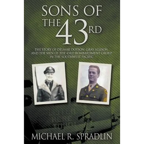 Sons of the 43rd: The Story of Delmar Dotson, Gray Allison, and the Men of the 43rd Bombardment Group in the Southwest Pacific - Paperback