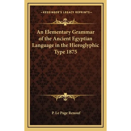 An Elementary Grammar of the Ancient Egyptian Language in the Hieroglyphic Type 1875 - Hardcover