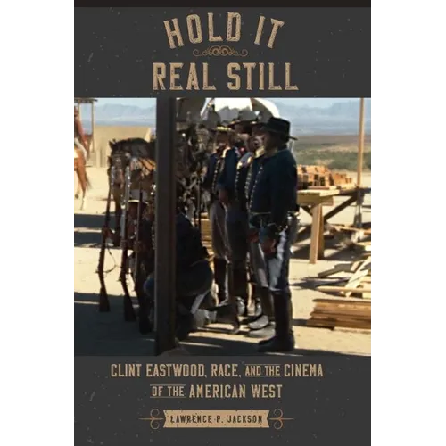 Hold It Real Still: Clint Eastwood, Race, and the Cinema of the American West - Hardcover
