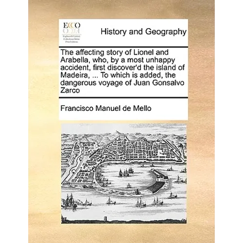 The Affecting Story of Lionel and Arabella, Who, by a Most Unhappy Accident, First Discover'd the Island of Madeira, ... to Which Is Added, the Danger - Paperback