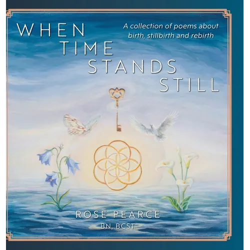 When Time Stands Still: A collection of poems about birth, stillbirth and rebirth - Hardcover