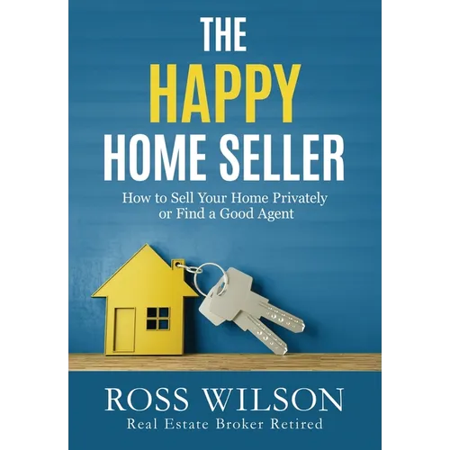 The Happy Home Seller: How to Sell Your Home Privately or Hire a Good Agent - Paperback