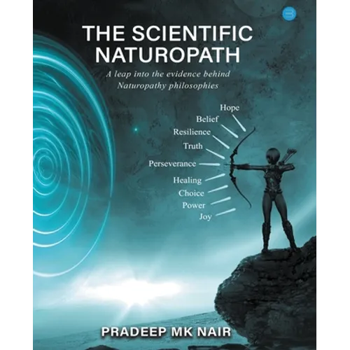 The scientific Naturopath A leap into the evidence behind naturopathy philosophies - Paperback
