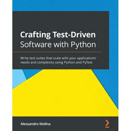 Crafting Test-Driven Software with Python: Write test suites that scale with your applications' needs and complexity using Python and PyTest - Paperback