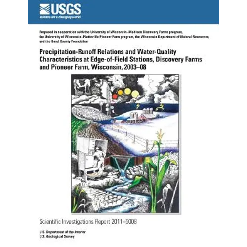 Precipitation-Runoff Relations and Water-Quality Characteristics at Edge-of-Field Stations, Discovery Farms and Pioneer Farm, Wisconsin, 2003?8 - Paperback