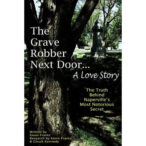 The Grave Robber Next Door... A Love Story: The true story behind Naperville's most notorious secret... - Paperback