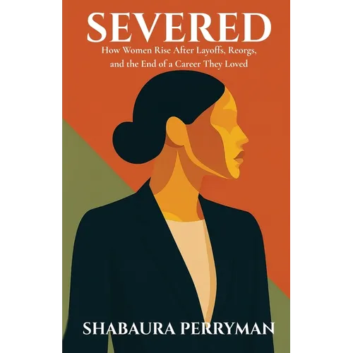 Severed: How Women Rise After Layoffs, Reorgs, and the End of a Career They Loved - Paperback