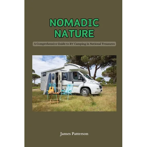 Nomadic Nature: A Comprehensive Guide to RV Camping in National Treasures - Paperback