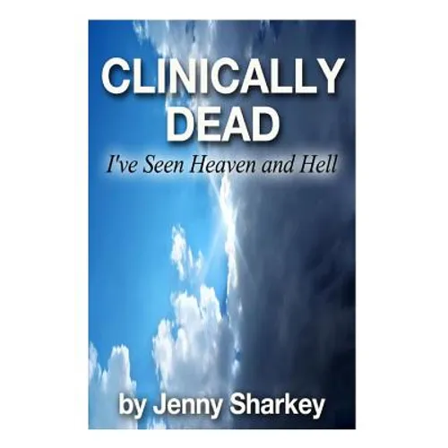 Clinically Dead: I've Seen Heaven and Hell - Paperback