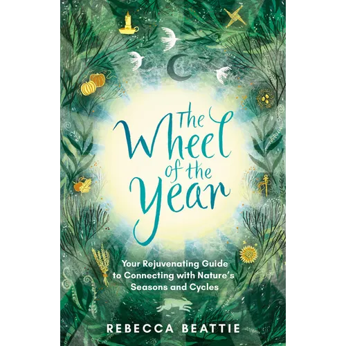 The Wheel of the Year: Your Rejuvenating Guide to Rediscovering Nature's Cycles and Seasons - Paperback