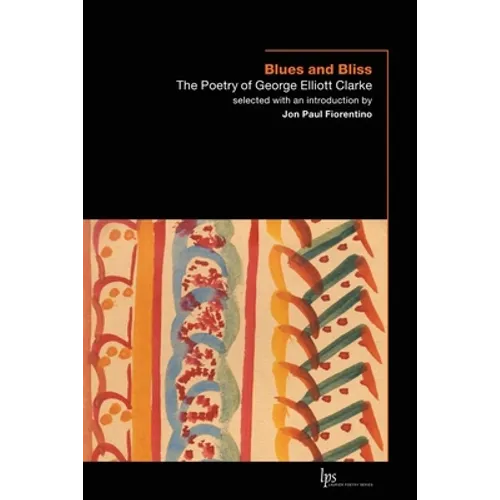 Blues and Bliss: The Poetry of George Elliott Clarke - Paperback