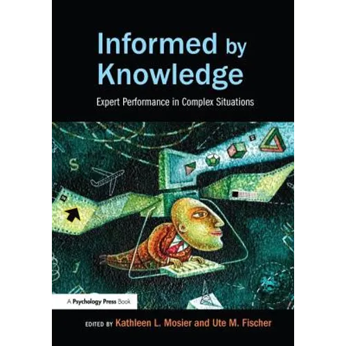 Informed by Knowledge: Expert Performance in Complex Situations - Paperback