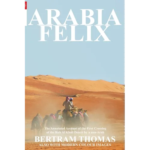 Arabia Felix: CROSSING THE EMPTY QUARTER; the original account of the first crossing of the Empty Quarter in 1930 by Bertram Thomas. - Paperback